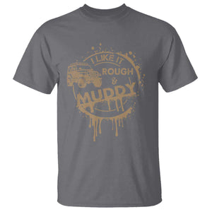 Funny Off Road Car Mud T Shirt I Like It Rough And Muddy TS11 Charcoal Print Your Wear