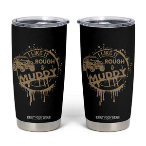 Funny Off Road Car Mud Tumbler Cup I Like It Rough And Muddy TS11 Black Print Your Wear