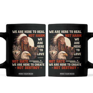 Native American Coffee Mug We Are Here To Heal Not Harm We Are Here To Love Not Hate TS11 Black Print Your Wear