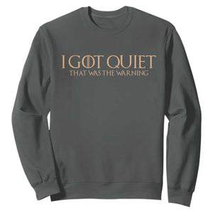 I Got Quiet That Was The Warning Sweatshirt Funny Sarcastic Mood