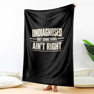 Undiagnosed But Something Ain't Right Throw Blanket Funny Sarcastic Bold Text