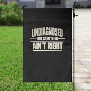 Undiagnosed But Something Ain't Right Garden Flag Funny Sarcastic Bold Text
