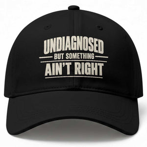 Undiagnosed But Something Ain't Right Baseball Cap Funny Sarcastic Bold Text
