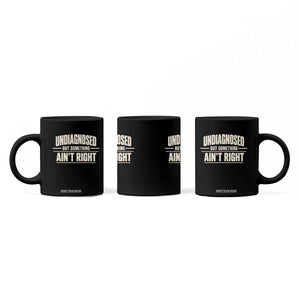 Undiagnosed But Something Ain't Right Coffee Mug Funny Sarcastic Bold Text