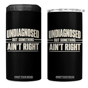 Undiagnosed But Something Ain't Right 4 in 1 Can Cooler Tumbler Funny Sarcastic Bold Text