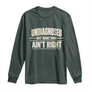 Undiagnosed But Something Ain't Right Long Sleeve Shirt Funny Sarcastic Bold Text