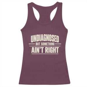 Undiagnosed But Something Ain't Right Racerback Tank Top Funny Sarcastic Bold Text