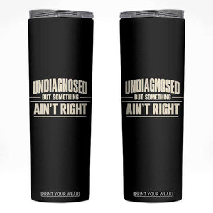 Undiagnosed But Something Ain't Right Skinny Tumbler Funny Sarcastic Bold Text