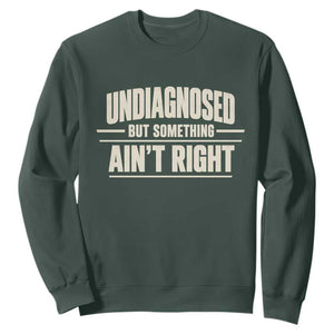 Undiagnosed But Something Ain't Right Sweatshirt Funny Sarcastic Bold Text