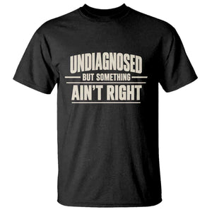 Undiagnosed But Something Ain't Right T Shirt Funny Sarcastic Bold Text