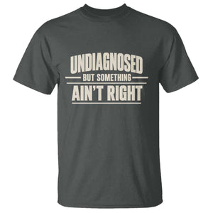 Undiagnosed But Something Ain't Right T Shirt Funny Sarcastic Bold Text