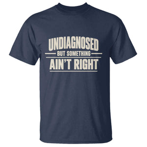Undiagnosed But Something Ain't Right T Shirt Funny Sarcastic Bold Text