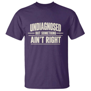 Undiagnosed But Something Ain't Right T Shirt Funny Sarcastic Bold Text