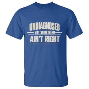Undiagnosed But Something Ain't Right T Shirt Funny Sarcastic Bold Text