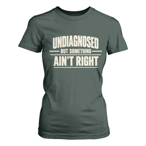 Undiagnosed But Something Ain't Right T Shirt For Women Funny Sarcastic Bold Text