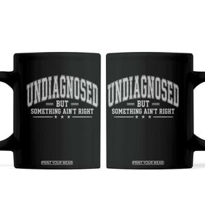 Undiagnosed But Something Ain't Right Coffee Mug Funny Saying