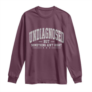 Undiagnosed But Something Ain't Right Long Sleeve Shirt Funny Saying