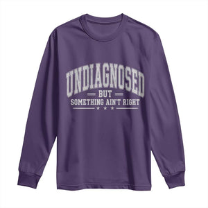 Undiagnosed But Something Ain't Right Long Sleeve Shirt Funny Saying