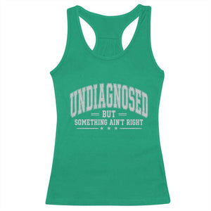 Undiagnosed But Something Ain't Right Racerback Tank Top Funny Saying