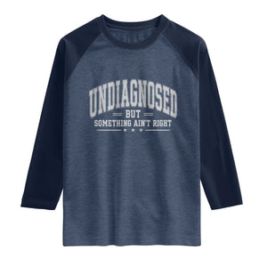Undiagnosed But Something Ain't Right Raglan Shirt Funny Saying