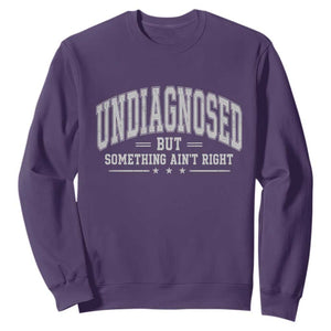 Undiagnosed But Something Ain't Right Sweatshirt Funny Saying
