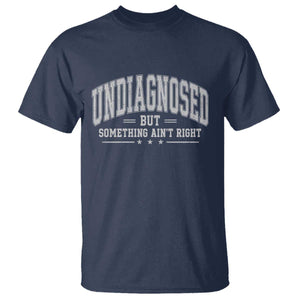 Undiagnosed But Something Ain't Right T Shirt Funny Saying