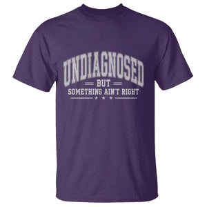Undiagnosed But Something Ain't Right T Shirt Funny Saying