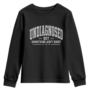 Undiagnosed But Something Ain't Right Youth Sweatshirt Funny Saying