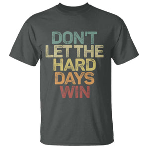Don't Let The Hard Days Win T Shirt Inspirational Mental Health TS11 Dark Heather Print Your Wear