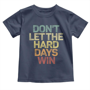 Don't Let The Hard Days Win Toddler T Shirt Inspirational Mental Health TS11 Navy Print Your Wear