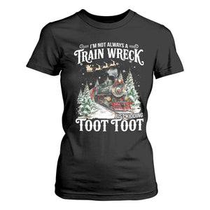 I'm Not Always A Train Wreck Just Kidding Toot Toot Christmas T Shirt For Women North Pole Train TS11 Black Print Your Wear