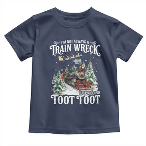 I'm Not Always A Train Wreck Just Kidding Toot Toot Christmas Toddler T Shirt North Pole Train TS11 Navy Print Your Wear