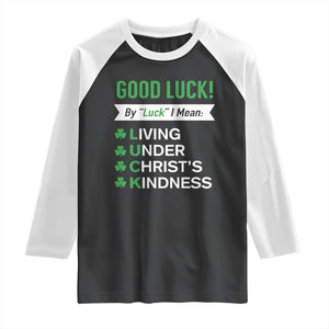 Funny Christian St Patrick's Day Raglan Shirt Good Luck Mean Living Under Christ's Kindness TS11 Black White Print Your Wear