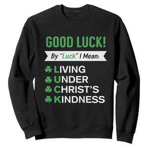 Funny Christian St Patrick's Day Sweatshirt Good Luck Mean Living Under Christ's Kindness TS11 Black Print Your Wear