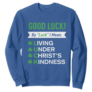 Funny Christian St Patrick's Day Sweatshirt Good Luck Mean Living Under Christ's Kindness TS11 Royal Blue Print Your Wear