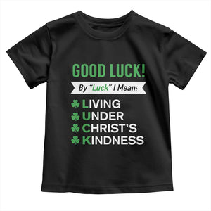 Funny Christian St Patrick's Day Toddler T Shirt Good Luck Mean Living Under Christ's Kindness TS11 Black Print Your Wear