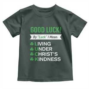 Funny Christian St Patrick's Day Toddler T Shirt Good Luck Mean Living Under Christ's Kindness TS11 Dark Forest Green Print Your Wear