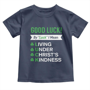 Funny Christian St Patrick's Day Toddler T Shirt Good Luck Mean Living Under Christ's Kindness TS11 Navy Print Your Wear
