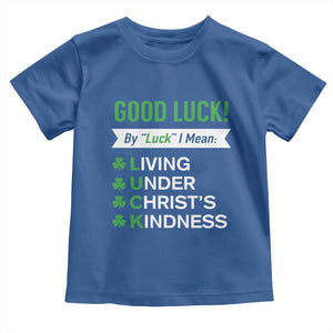 Funny Christian St Patrick's Day Toddler T Shirt Good Luck Mean Living Under Christ's Kindness TS11 Royal Blue Print Your Wear