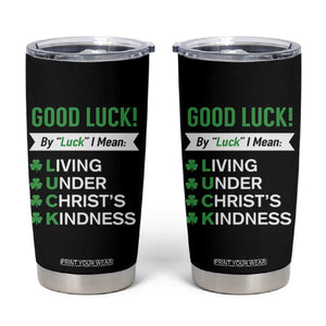 Funny Christian St Patrick's Day Tumbler Cup Good Luck Mean Living Under Christ's Kindness TS11 Black Print Your Wear