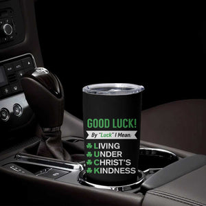 Funny Christian St Patrick's Day Tumbler Cup Good Luck Mean Living Under Christ's Kindness TS11 Print Your Wear