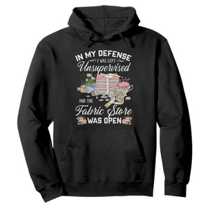 Funny Sewing Lover Hoodie In My Defense I Was Left Unsupervised And The Fabric Store Was Open TS11 Black Print Your Wear