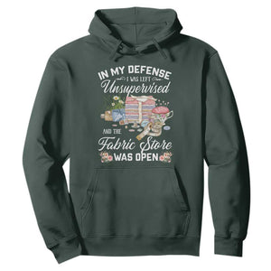 Funny Sewing Lover Hoodie In My Defense I Was Left Unsupervised And The Fabric Store Was Open TS11 Dark Forest Green Print Your Wear