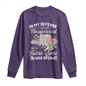 Funny Sewing Lover Long Sleeve Shirt In My Defense I Was Left Unsupervised And The Fabric Store Was Open TS11 Purple Print Your Wear