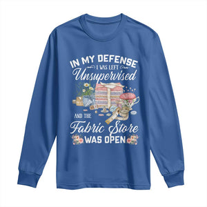 Funny Sewing Lover Long Sleeve Shirt In My Defense I Was Left Unsupervised And The Fabric Store Was Open TS11 Royal Blue Print Your Wear