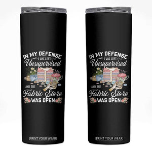 Funny Sewing Lover Skinny Tumbler In My Defense I Was Left Unsupervised And The Fabric Store Was Open TS11 Black Print Your Wear