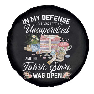 Funny Sewing Lover Spare Tire Cover In My Defense I Was Left Unsupervised And The Fabric Store Was Open TS11 Print Your Wear