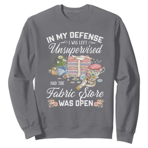 Funny Sewing Lover Sweatshirt In My Defense I Was Left Unsupervised And The Fabric Store Was Open TS11 Charcoal Print Your Wear