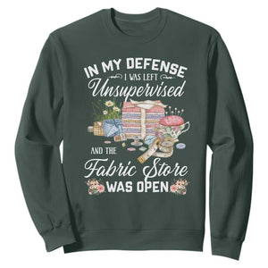 Funny Sewing Lover Sweatshirt In My Defense I Was Left Unsupervised And The Fabric Store Was Open TS11 Dark Forest Green Print Your Wear