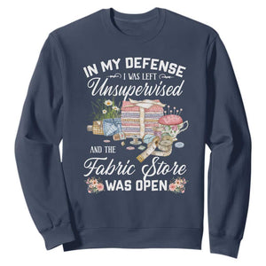 Funny Sewing Lover Sweatshirt In My Defense I Was Left Unsupervised And The Fabric Store Was Open TS11 Navy Print Your Wear